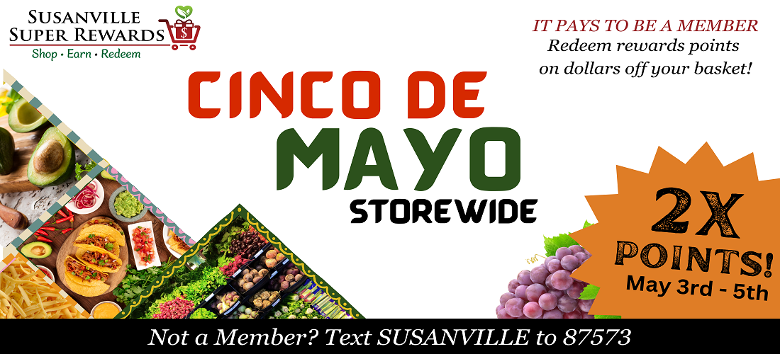 Susanville super rewards Cinco de mayo storewide. get 2 times the reward points may 3rd to may 5th. Not aa member? Text susanville to 87573